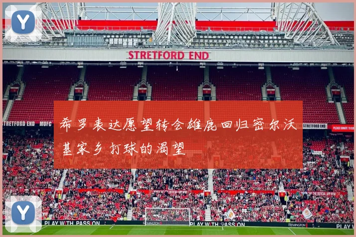 希罗表达愿望转会雄鹿回归密尔沃基家乡打球的渴望